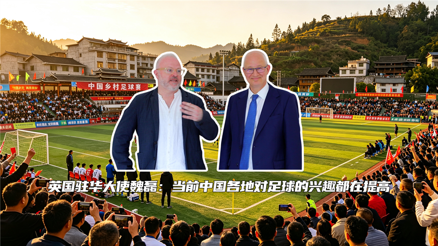 英国驻华大使魏磊：“当前中国各地对足球的兴趣都在提高”