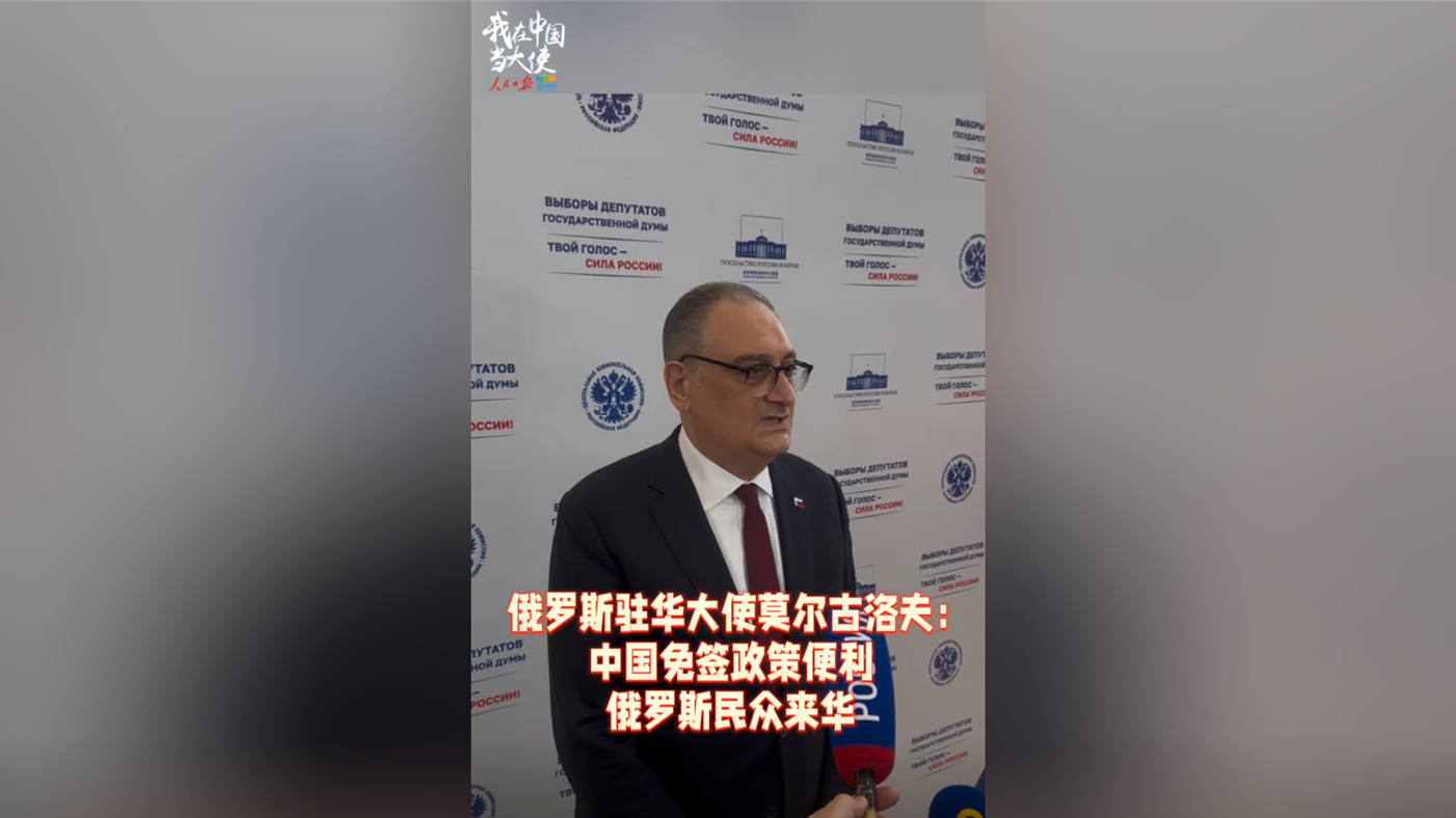俄罗斯驻华大使莫尔古洛夫：中国免签政策便利俄罗斯民众来华